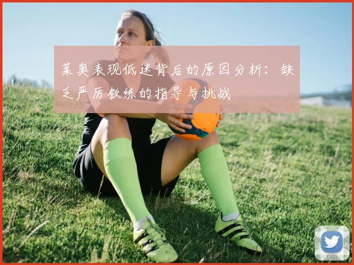 莱奥表现低迷背后的原因分析：缺乏严厉教练的指导与挑战
