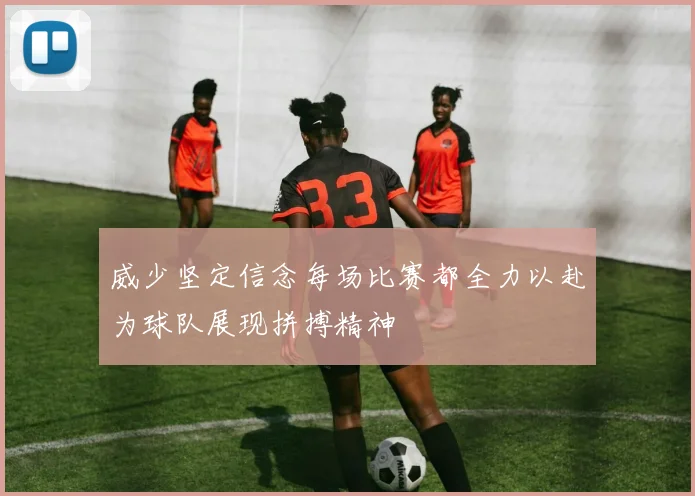 威少坚定信念每场比赛都全力以赴为球队展现拼搏精神