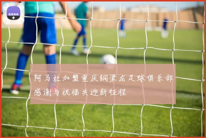 阿马杜加盟重庆铜梁龙足球俱乐部感谢与祝福共迎新征程